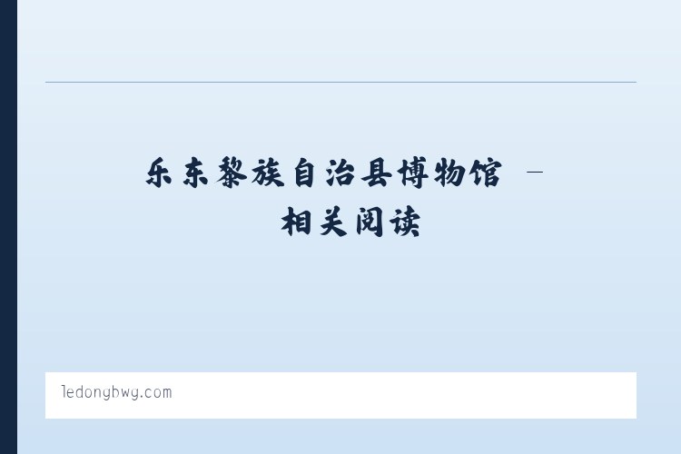 乐东黎族自治县博物馆 - 相关阅读 列表图